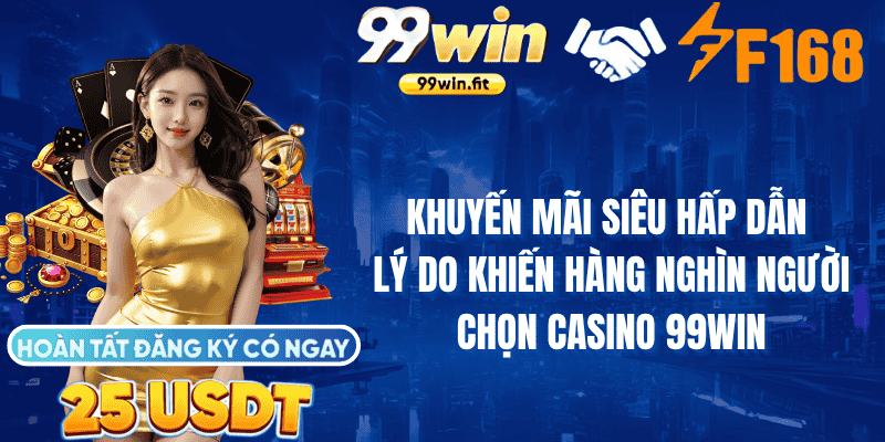 Khuyến mãi siêu hấp dẫn – Lý do khiến hàng nghìn người chọn Casino 99win