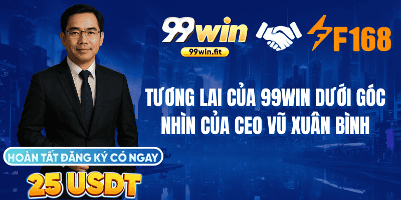 Tương lai của 99win dưới góc nhìn của CEO Vũ Xuân Bình