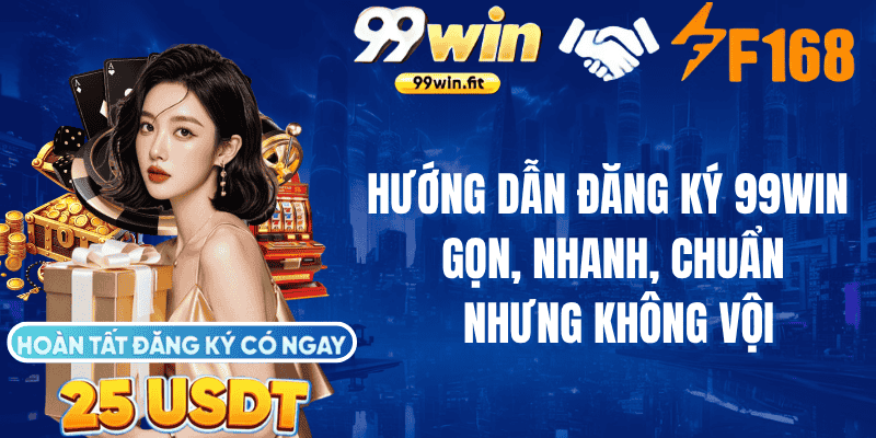 Hướng dẫn đăng ký 99Win – Gọn, nhanh, chuẩn nhưng không vội