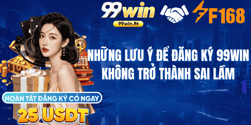 Những lưu ý để đăng ký 99Win không trở thành sai lầm