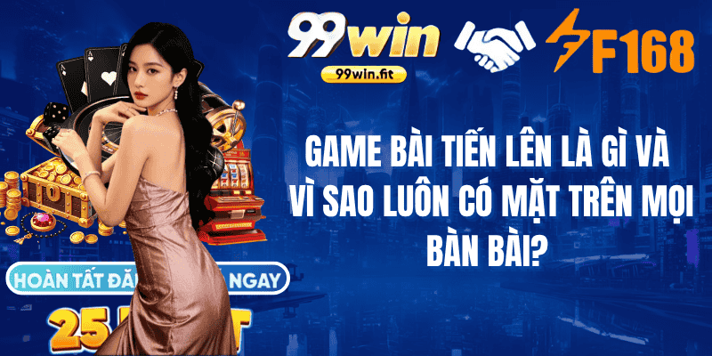 Game Bài Tiến Lên Là Gì Và Vì Sao Luôn Có Mặt Trên Mọi Bàn Bài?