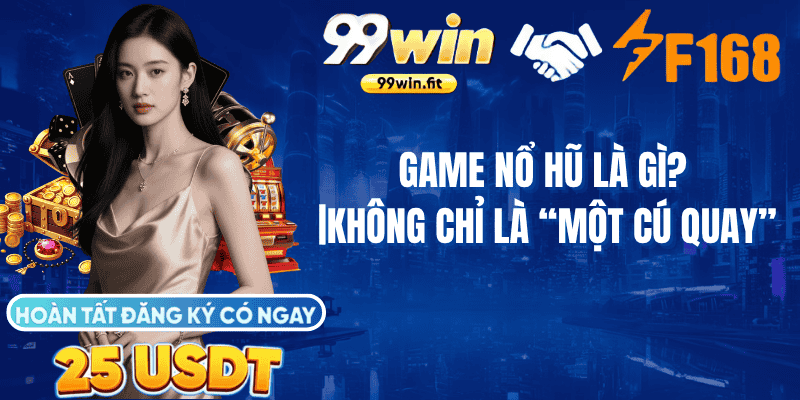 Game nổ hũ là gì? Không chỉ là “một cú quay”