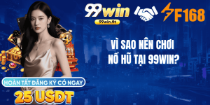Vì sao nên chơi nổ hũ tại 99win?