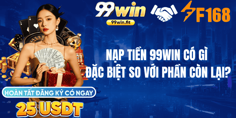 Nạp tiền 99Win có gì đặc biệt so với phần còn lại?