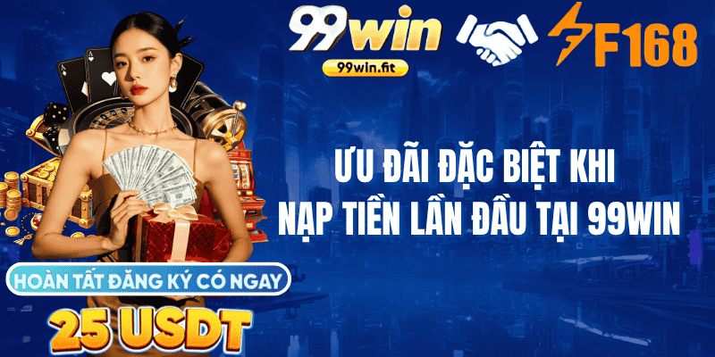 Ưu đãi đặc biệt khi nạp tiền lần đầu tại 99Win
