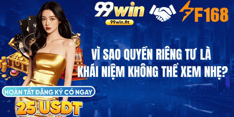 Vì sao quyền riêng tư là khái niệm không thể xem nhẹ?